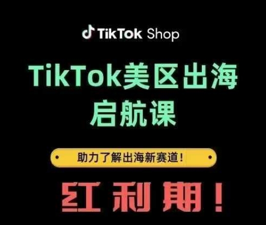 TikTok出海启航课(美区)助力了解出海红利新赛道-小何资源库
