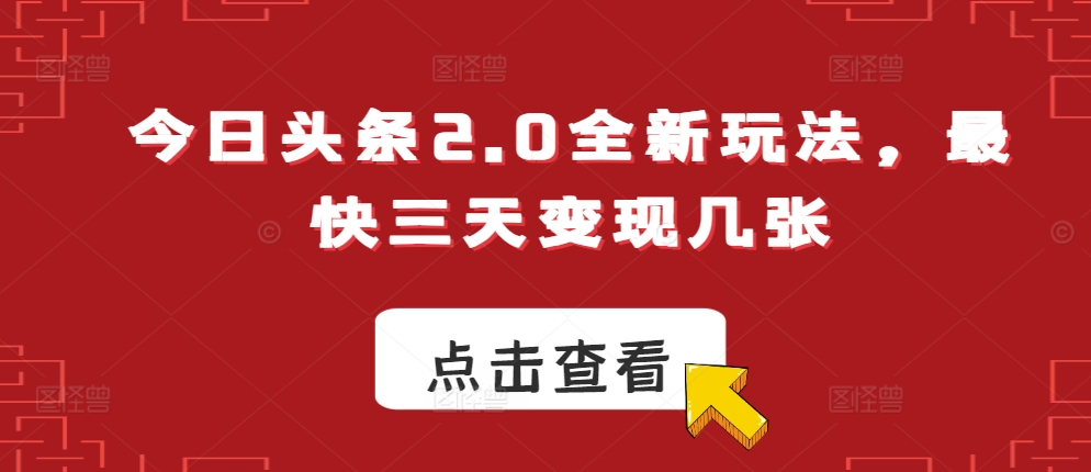 今日头条2.0全新玩法，最快三天变现几张-小何资源库