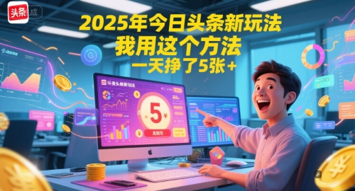 2025年今日头条新玩法，我用这个方法，一天挣了5张+-小何资源库