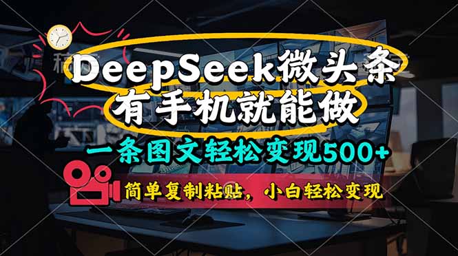 （14318期）一条图文轻松变现500+，DeeSeep微头条，有手机就能做，简单复制粘贴，…-小何资源库