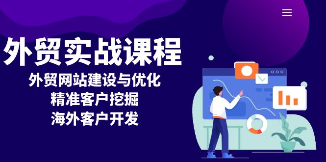 （13698期）外贸实战课程：外贸网站建设与优化，精准客户挖掘，海外客户开发-小何资源库