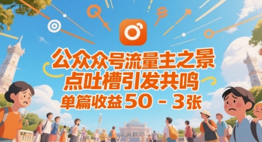 公众号流量主之景点吐槽引发共鸣，推流巨大，单篇收益50-3张-小何资源库