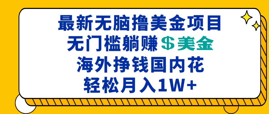 （13411期）最新海外无脑撸美金项目，无门槛躺赚美金，海外挣钱国内花，月入一万加-小何资源库