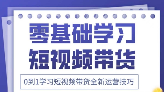 2025抖音全新短视频带货运营技巧，千款图片+万条文案+详细视频课程，零基础学习短视频带货-小何资源库
