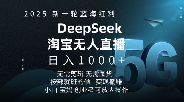 2025新一轮蓝海红利淘宝deepseek独家推出淘宝无人直播5.0躺Z项目，日入多张-小何资源库