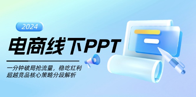 （13367期）电商线下PPT：一分钟破局抢流量，稳吃红利，超越竞品核心策略分段解析-小何资源库