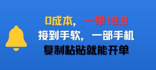 0成本，一单19.9，接到手软，一部手机，复制粘贴就能开单-小何资源库