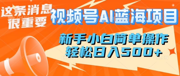 视频号AI蓝海项目，新手小白简单操作，轻松日入多张-小何资源库