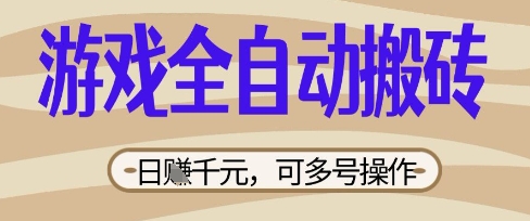 游戏全自动搬砖项目，日入数张，简单无脑有手就行，可矩阵多号操作【揭秘】-小何资源库