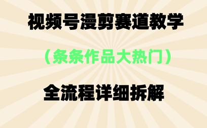 视频号治愈漫剪玩法，每条作品点赞10w+，条条作品大热门-小何资源库