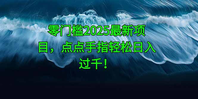 （14744期）零门槛2025最新项目，点点手指轻松日入过千！-小何资源库