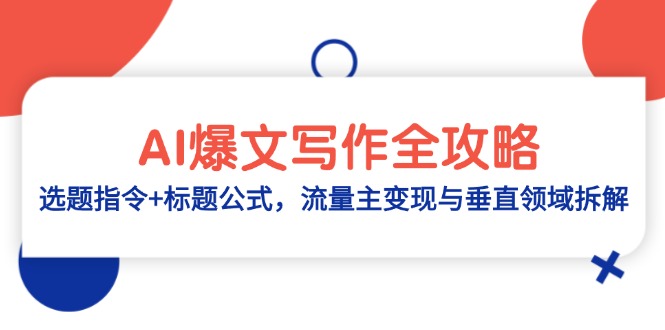 （14729期）AI爆文写作全攻略：选题指令+标题公式，流量主变现与垂直领域拆解-小何资源库