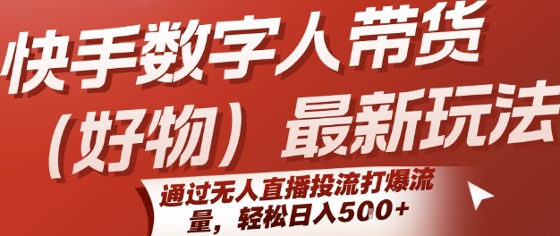 快手数字人带货(好物)最新玩法，通过无人直播投流打爆流量，轻松日入5张-小何资源库