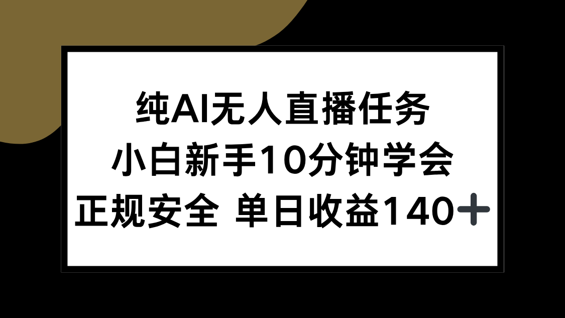 （15334期）纯AI无人直播任务，小白新手10分钟学会 ，正规安全 单日收益140+-小何资源库