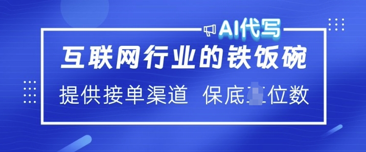 互联网行业的铁饭碗  AI代写 提供接单渠道 月入过W【揭秘】-小何资源库