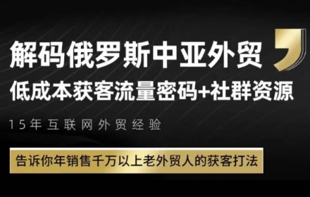 俄罗斯中亚外贸低成本获客流，告诉你年销售千万以上老外贸人的获客打法-小何资源库