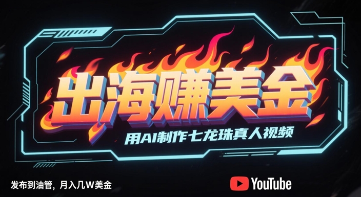 出海挣美金，用AI制作七龙珠真人视频，发布到油管，条条爆火，月入几W美刀-小何资源库
