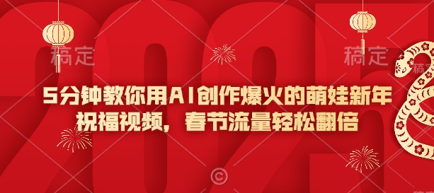 5分钟教你用AI创作爆火的萌娃新年祝福视频，春节流量轻松翻倍-小何资源库