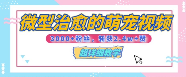 【揭秘】微型治愈的萌宠视频，3000+粉丝，6秒的视频斩获2.4w+赞【附详细教程】-小何资源库