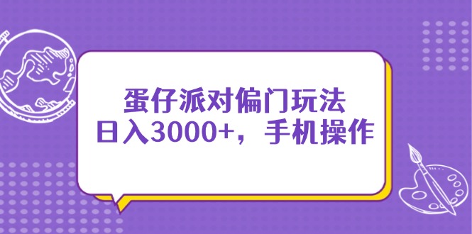 （14423期）蛋仔派对偏门玩法，日入3000+，手机操作-小何资源库