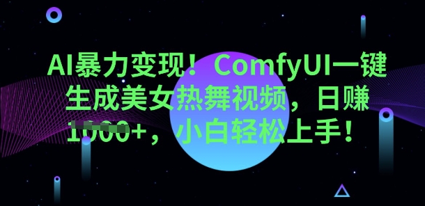 AI暴力变现，ComfyUI一键生成美女热舞视频，小白轻松上手-小何资源库