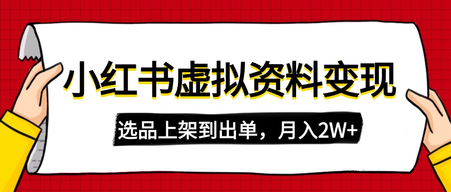 （14513期）小红书虚拟店铺资料变现，复制粘贴搬运，选品上架到出单，月入2W+-小何资源库