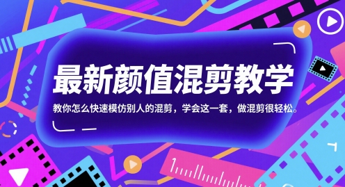 最新颜值混剪教学，教你怎么快速模仿别人的混剪，学会这一套，做混剪很轻松-小何资源库