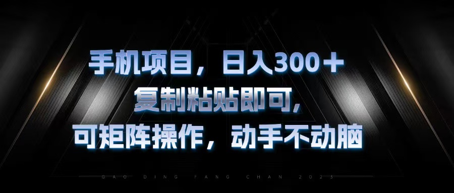 （13084期）手机项目，日入300+，复制黏贴即可，可矩阵操作，动手不动脑-小何资源库