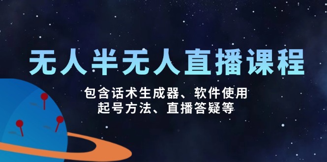 （14381期）无人&半无人直播课，包含话术生成器、软件使用、起号方法、直播答疑等-小何资源库