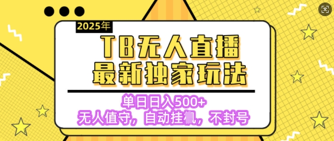 【独家】2025年TB无人直播最新玩法，单日日入5张，无人值守，不封号独家玩法-小何资源库