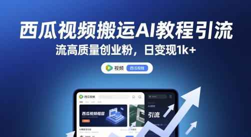 西瓜视频搬运AI教程引流高质量创业粉，日变现1k+【揭秘】-小何资源库