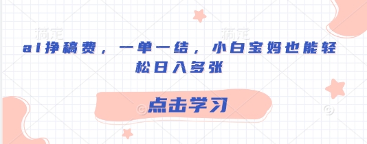 ai挣稿费，一单一结，小白宝妈也能轻松日入多张-小何资源库