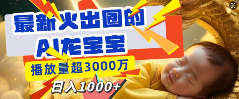 最新火出圈的AI龙宝宝，播放量超3000万，日入多张-小何资源库