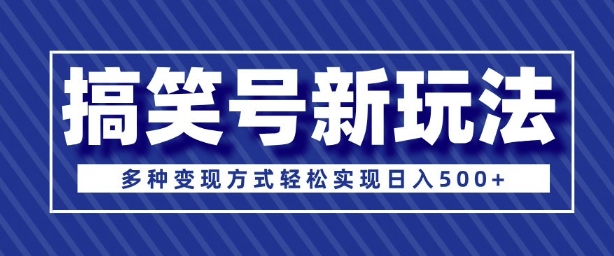 超级蓝海项目，搞笑号新玩法，多种变现方式轻松实现日入多张-小何资源库