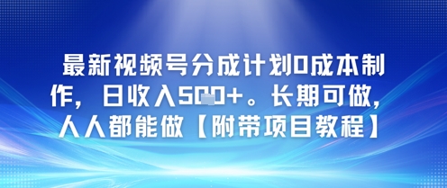 最新视频号分成计划0成本制作，日收入5张，长期可做，人人都能做【附带项目教程】-小何资源库