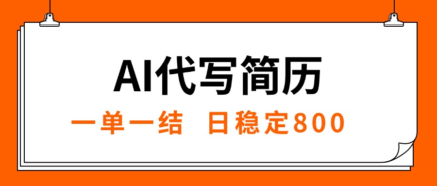 （15620期）AI代写简历，就业难目前旺季，一单一结，稳定日入8张，永不失业【附工…-小何资源库