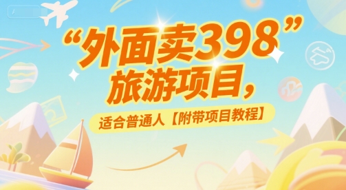 外面卖398的旅游项目，适合普通人【附带项目教程】-小何资源库