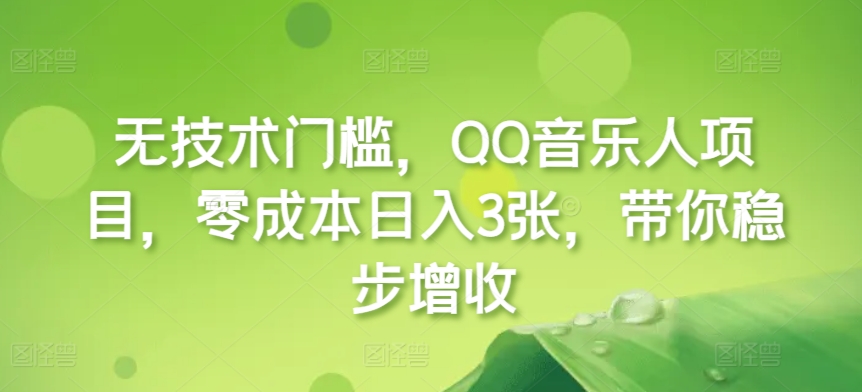 无技术门槛，QQ音乐人项目，零成本日入3张，带你稳步增收!-小何资源库
