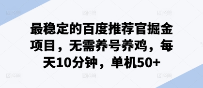 最稳定的百度推荐官掘金项目，无需养号养鸡，每天10分钟，单机50+-小何资源库