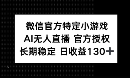 视频号特定小游戏任务，AI无人直播官方授权不封号，长期稳定 日收益100+-小何资源库