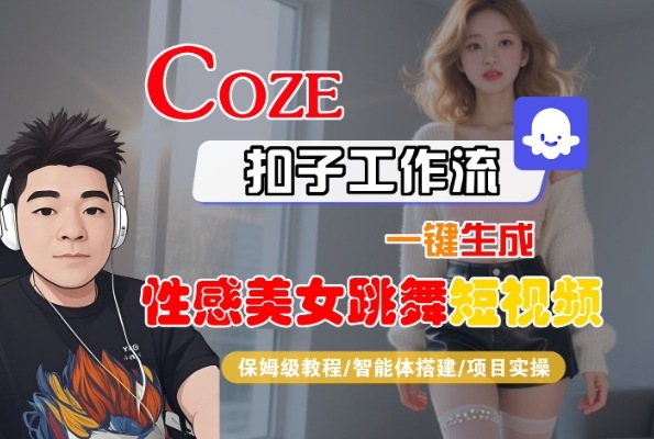 Coze扣子工作流一键生成性感美女跳舞短视频，保姆级教程-智能体搭建-项目实操-小何资源库