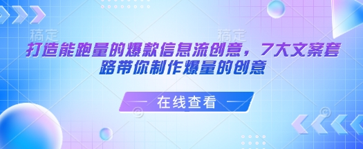 打造能跑量的爆款信息流创意，7大文案套路带你制作爆量的创意-小何资源库