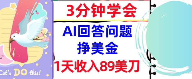 Ai回答问题挣美金，3分钟学会，1天收入89美刀，0门槛，长久被动收入-小何资源库