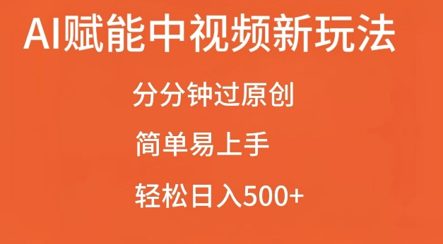 AI赋能中视频最新玩法，分分钟过原创，简单易上手，轻松日入500+【揭秘】-小何资源库