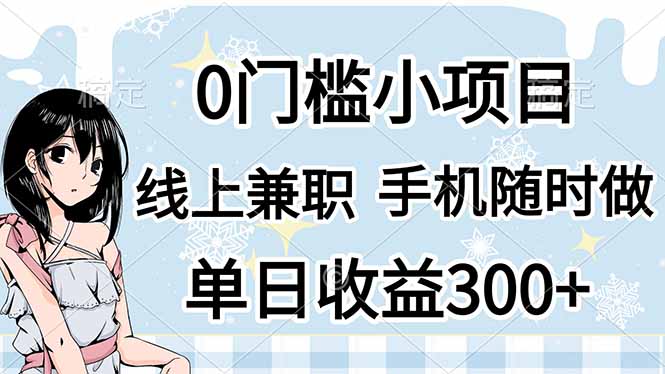 （14316期）0门槛副业，线上兼职，日入300+，有手机即可-小何资源库