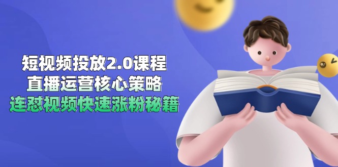 （14980期）短视频投放2.0课程，直播运营核心策略，连怼视频快速涨粉秘籍-小何资源库