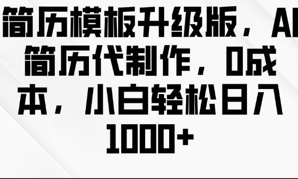 简历模板升级版，AI简历代制作，0成本，小白轻松日入多张-小何资源库