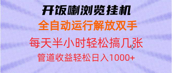 （13655期）开饭喇浏览挂机全自动运行解放双手每天半小时轻松搞几张管道收益日入1000+-小何资源库