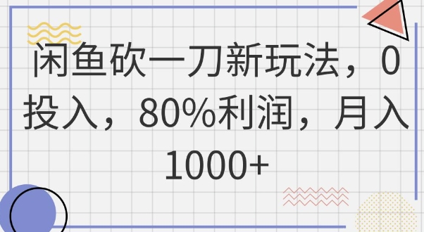 闲鱼砍一刀新玩法，0投入，80%利润，月入1k+-小何资源库