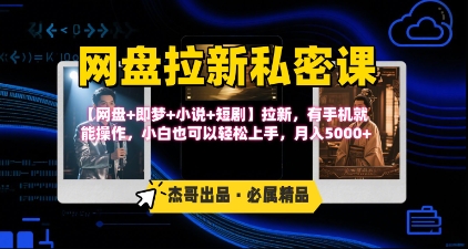 《网盘拉新私密课》第三期躺挣玩法，【网盘+即梦+小说+短剧】拉新，有手机就能操作，月入5k-小何资源库
